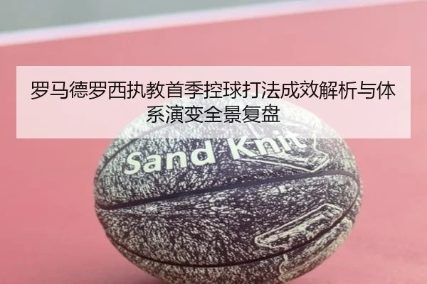罗马德罗西执教首季控球打法成效解析与体系演变全景复盘