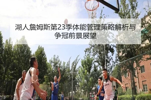 湖人詹姆斯第23季体能管理策略解析与争冠前景展望